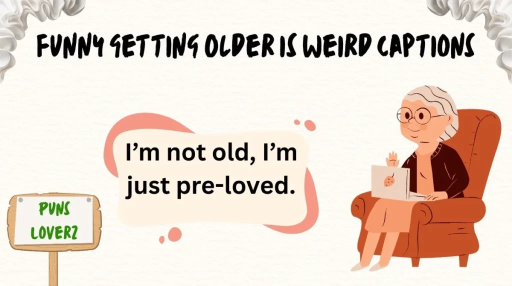 Funny Getting Older is Weird Captions