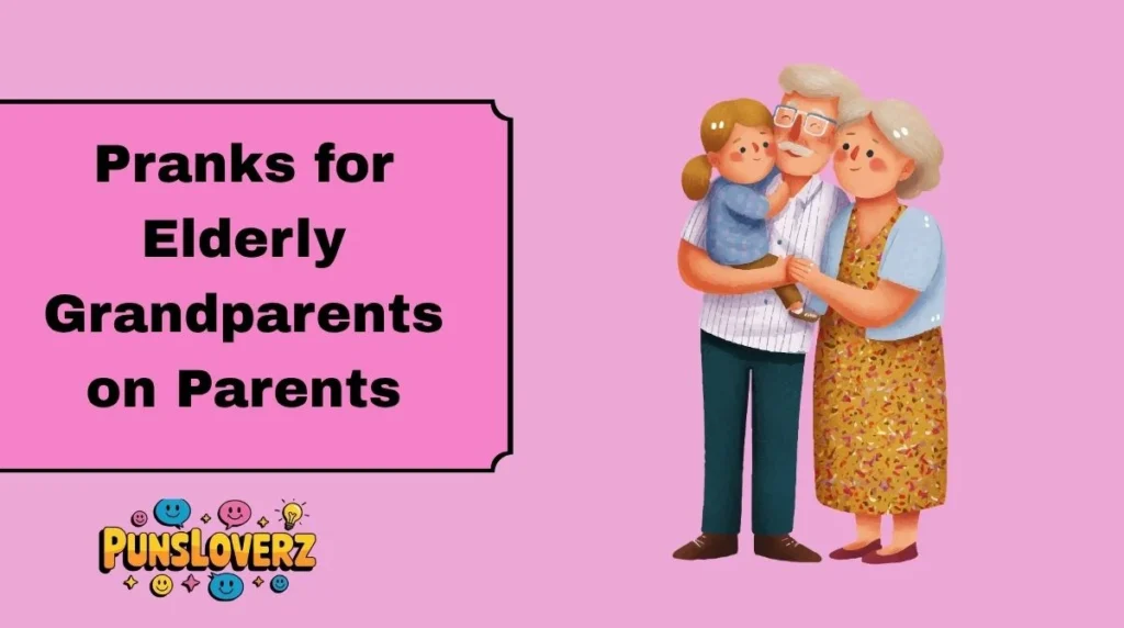 Pranks for Elderly Grandparents on Parents